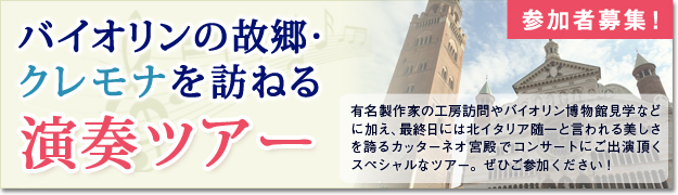 【参加者募集!】バイオリンの故郷・クレモナを訪ねる演奏ツアー バイオリンの故郷・クレモナを訪ねる演奏ツアー 有名製作家の工房訪問やバイオリン博物館見学などに加え、宮殿を使用したコンサートにご出演いただくツアーです。